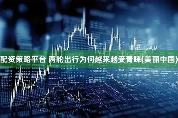 配资策略平台 两轮出行为何越来越受青睐(美丽中国)