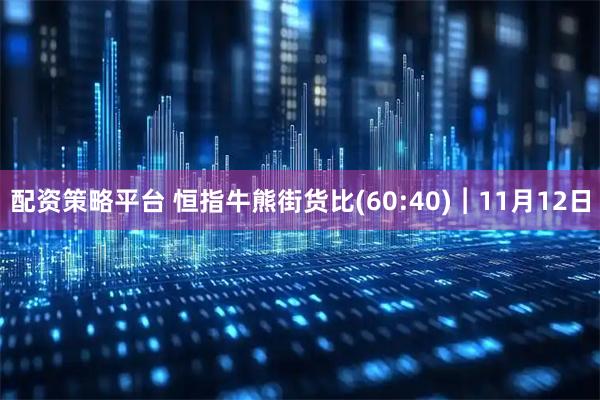 配资策略平台 恒指牛熊街货比(60:40)︱11月12日